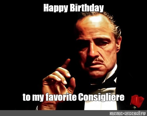 Meme Happy Birthday To My Favorite Consigliere All Templates Meme Arsenal Com