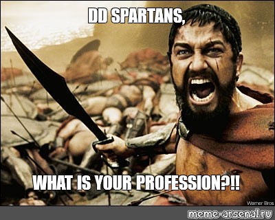 Мем: "DD SPARTANS, WHAT IS YOUR PROFESSION?!!", , 300 спартанцев,мем...