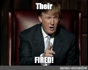 Создать мем: you fired trump мем, trump memes, дональд трамп мем