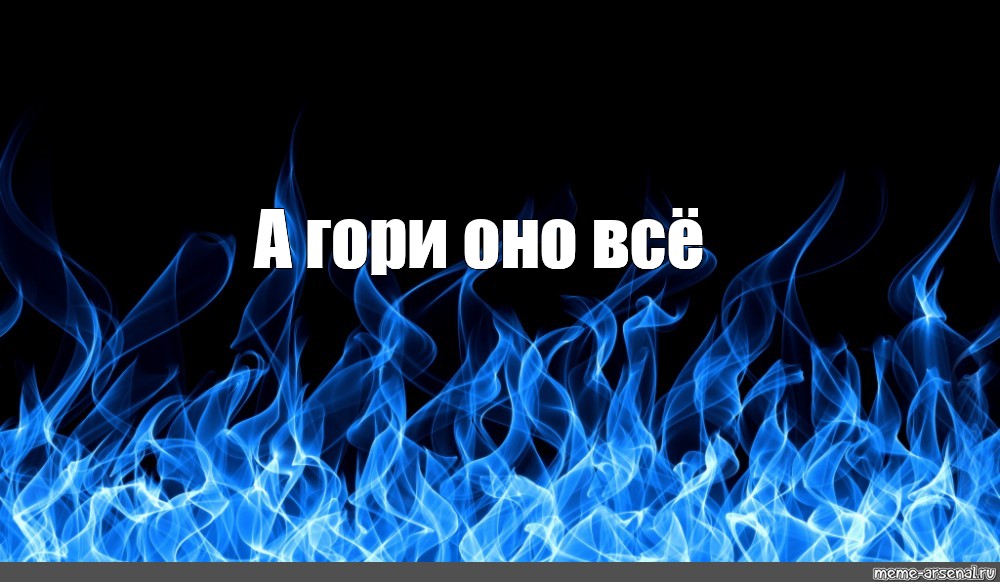 Сгорело синим пламенем. Синий огонь. Гори синим пламенем. Гори оно все синим пламенем. Синее пламя опыт.