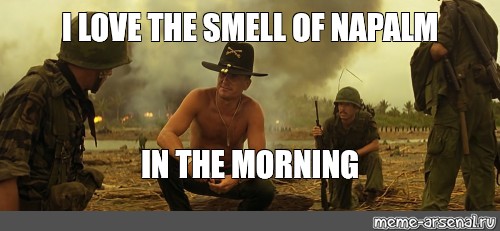 Meme I Love The Smell Of Napalm In The Morning All Templates Meme Arsenal Com