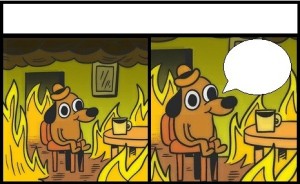 Создать мем: собака в пожаре мем, мем с собакой в горящем доме шаблон, мем собачка в горящем доме