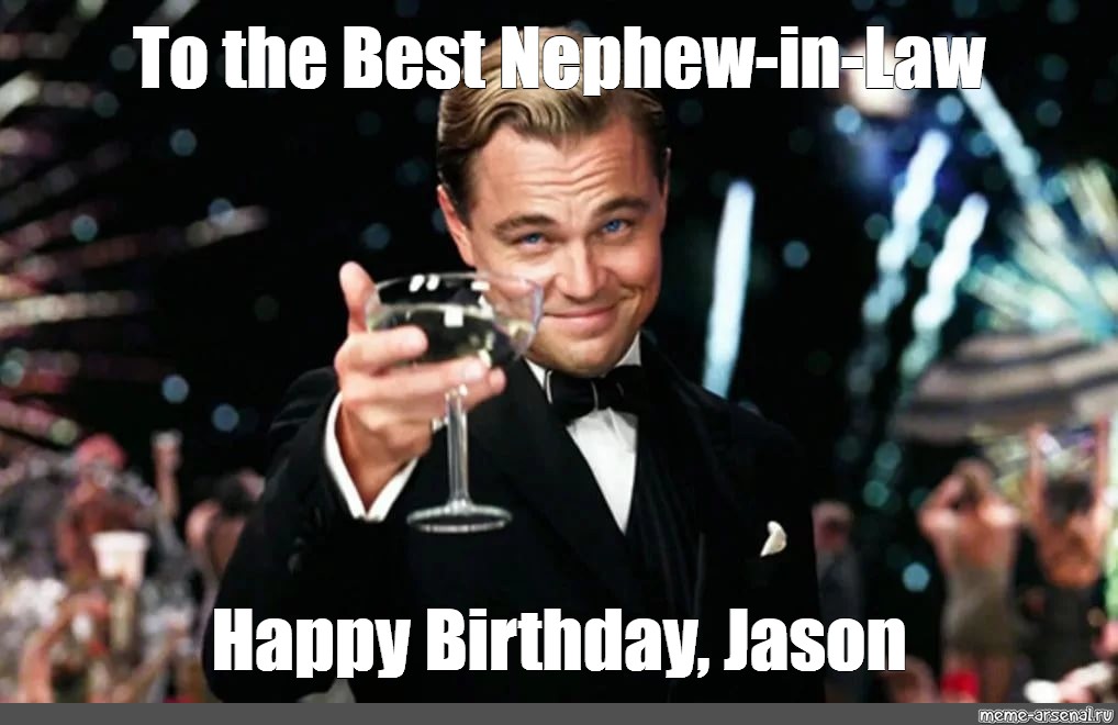Мем: "To the Best Nephew-in-Law Happy Birthday, Jason" .