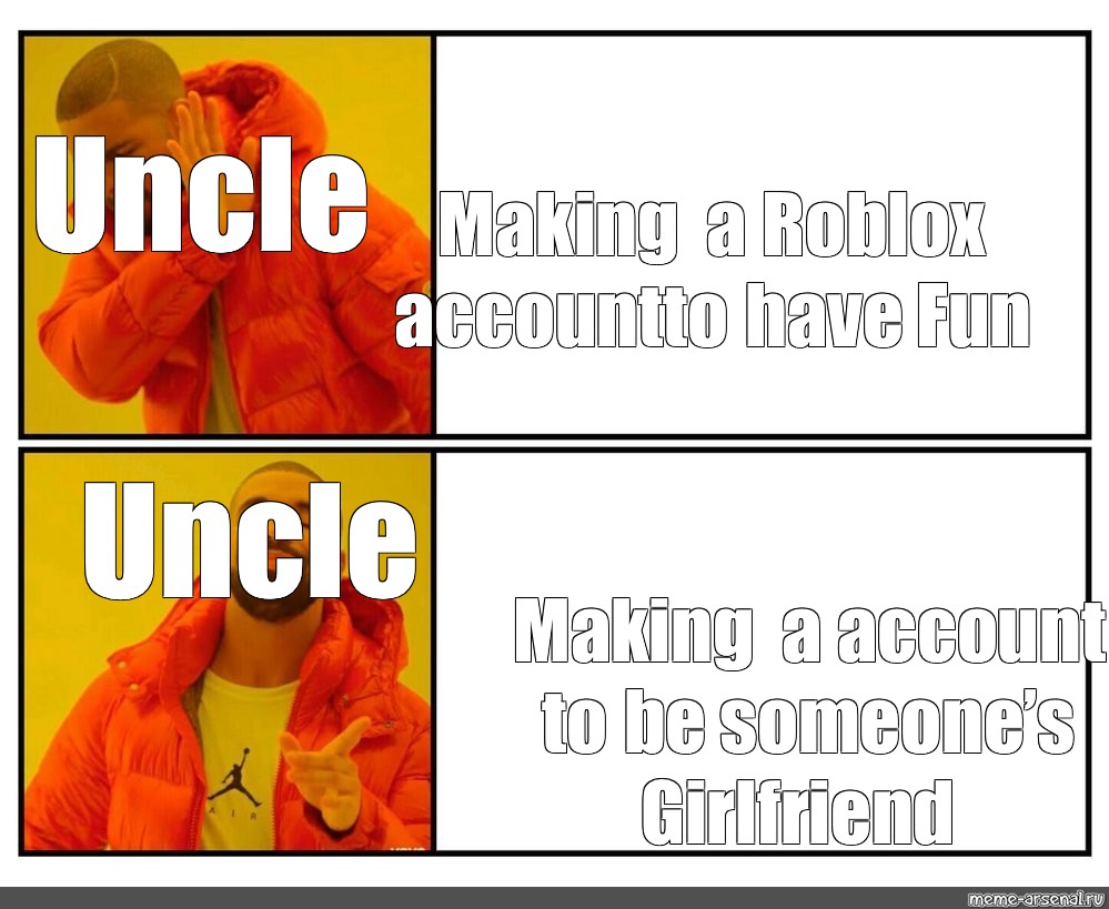Somics Meme Uncle Making A Roblox Account To Have Fun Uncle Making A Account To Be Someone S Girlfriend Comics Meme Arsenal Com - roblox girlfriend uncle meme