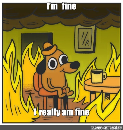 Meme: "I'm fine I really am fine" - All Templates - Meme ...
