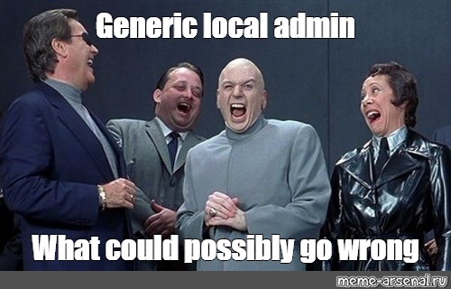 Meme: "Generic local admin What could possibly go wrong" - All Templates - Meme-arsenal.com