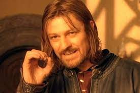 Create meme: the Lord of the rings Boromir, Sean bean Boromir meme, Boromir