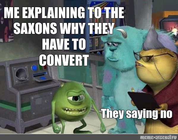 Сomics meme: "ME EXPLAINING TO THE SAXONS WHY THEY HAVE TO C