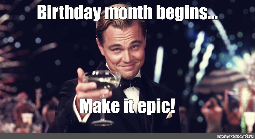 Мем: "Birthday month begins... Make it epic!" - Все шаблоны - Meme -arsenal.com