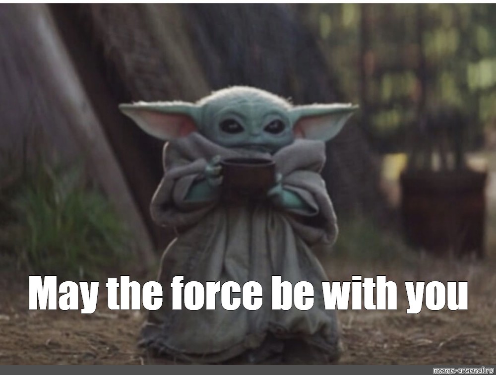 "May the force be with you". 