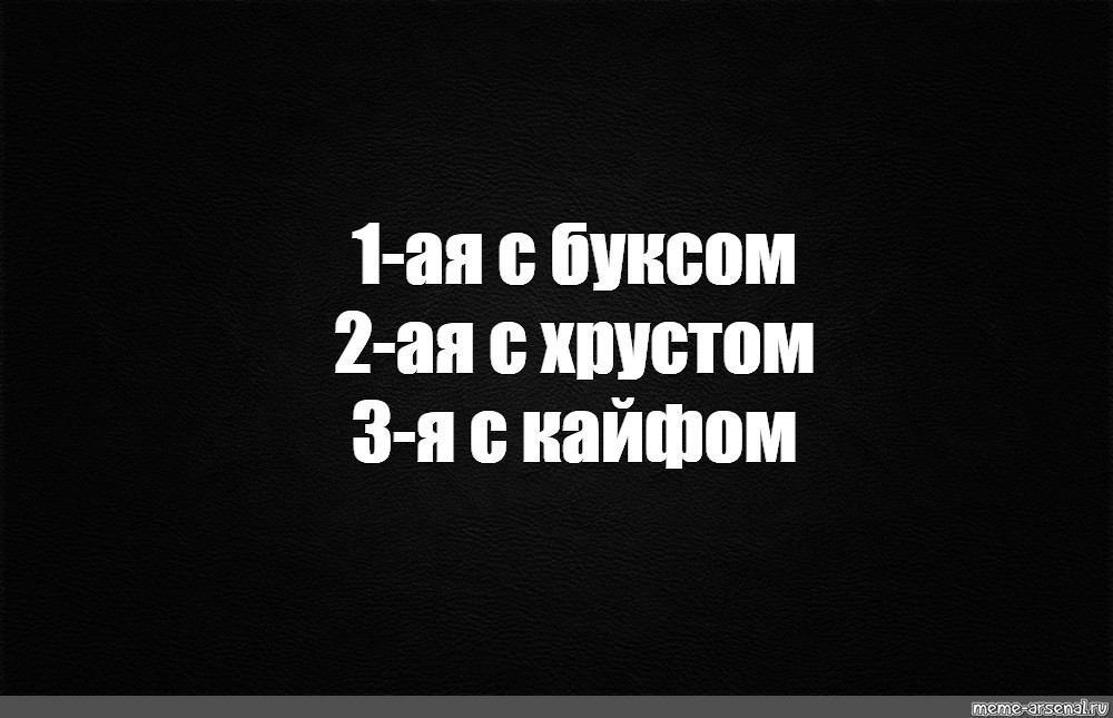 Кайф 4 букв. 1 С буксом 2 с хрустом 3. Первая с буксом вторая с хрустом третья. Мем на чёрном фоне с надписью. Мемас надписи на черном фоне.