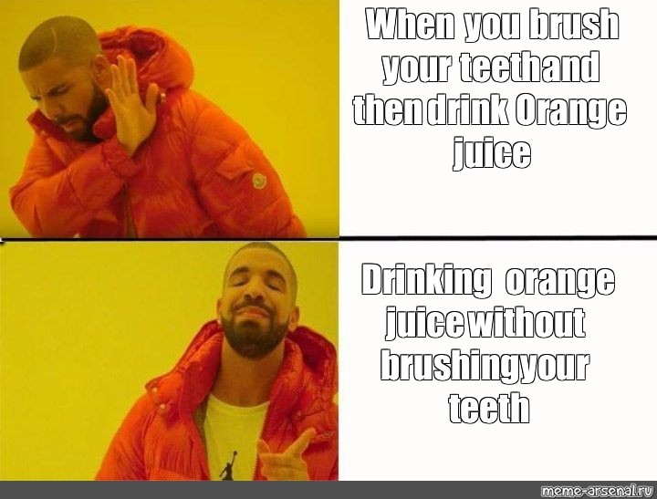 Somics Meme When You Brush Your Teeth And Then Drink Orange Juice Drinking Orange Juice Without Brushing Your Teeth Comics Meme Arsenal Com