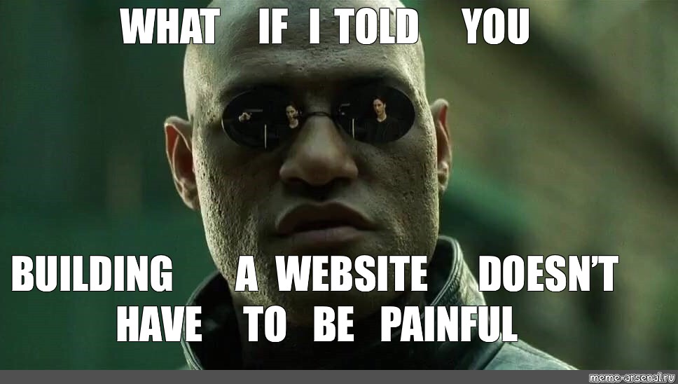 Meme: "WHAT IF I TOLD YOU BUILDING A WEBSITE DOESN'T HAVE TO BE PAINFUL" - All Templates - Meme-arsenal.com