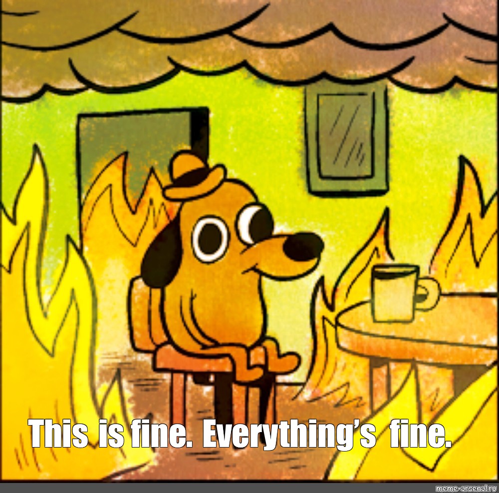 Meme: "This is fine. Everything’s fine." - All Templates - Meme-arsenal.com