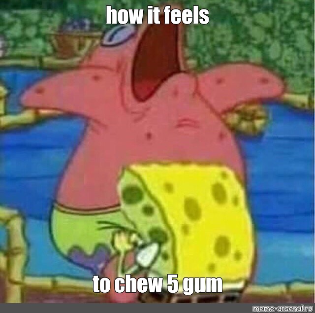 How It Feels To Chew 5 Gum Meme