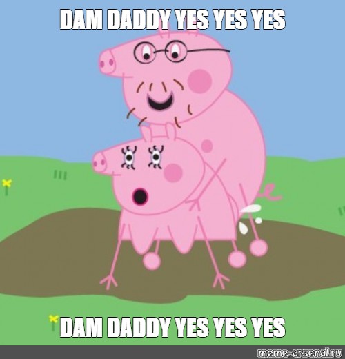 Мем: "DAM DADDY YES YES YES DAM DADDY YES YES YES" .