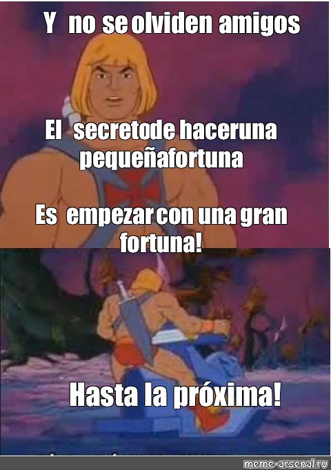 Сomics meme: "Y no se olviden amigos El secreto de hacer una pequeña  fortuna Es empezar con una gran fortuna! Hasta la próxima!" - Comics -  Meme-arsenal.com