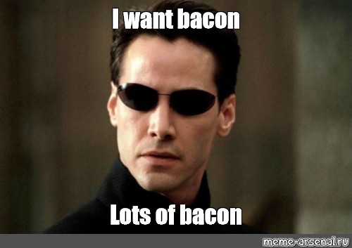 Meme: "I want bacon Lots of bacon" - All Templates - Meme-arsenal.com