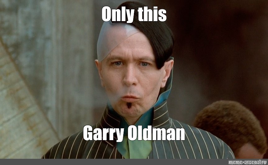 Meme: "Only this Garry Oldman" .