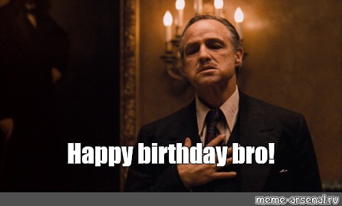 Мем: "Happy birthday bro!", , Прости меня,the godfather,крестный ...
