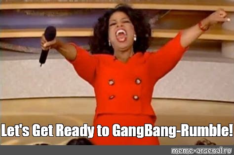 Meme Let S Get Ready To Gangbang Rumble All Templates Meme Arsenal Com