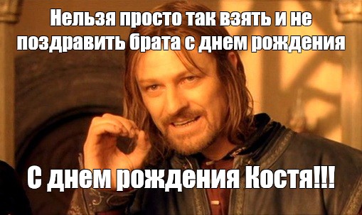 Нельзя взять и не поздравить. Мем возьми брата с собой. Костя с днем рождения Мем.