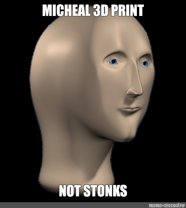 ikke solid Permanent Meme: "MICHEAL 3D PRINT NOT STONKS" - All Templates - Meme-arsenal.com