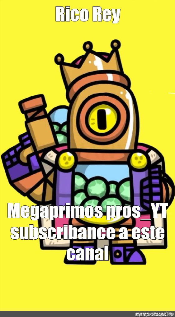 Meme Rico Rey Megaprimos Pros Yt Subscribance A Este Canal All Templates Meme Arsenal Com - brawl stars rico rey