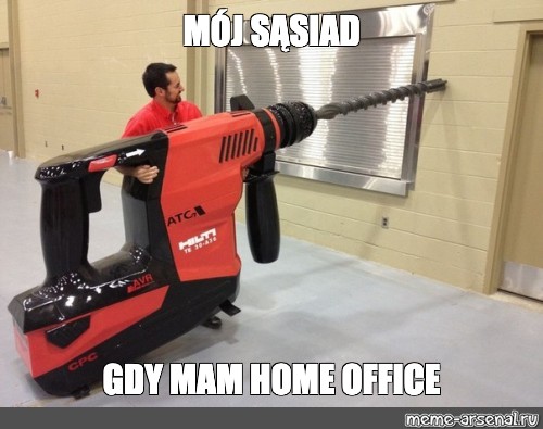 Meme: "MÓJ SĄSIAD GDY MAM HOME OFFICE" - All Templates - Meme ...