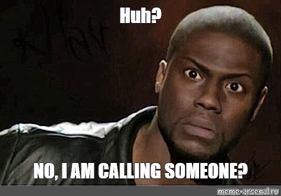 NO, I AM CALLING SOMEONE?", , Кевин Харт,негр,негр удивляется мем,кеви...