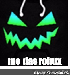 Meme Me Das Robux All Templates Meme Arsenal Com - robux me