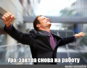 Create meme: back to work pictures, a successful person, finally to work