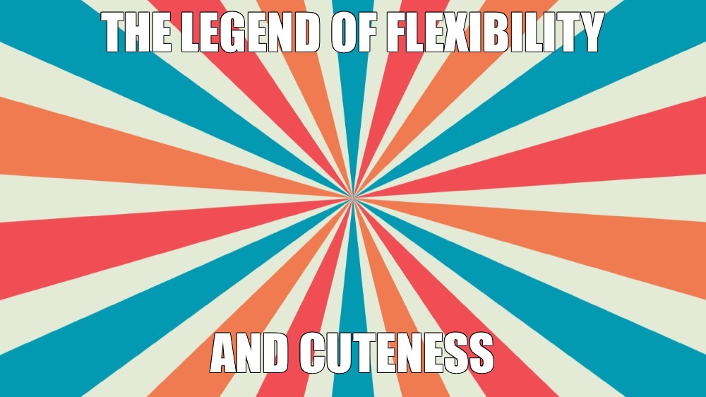 Meme The Legend Of Flexibility And Cuteness All Templates Meme