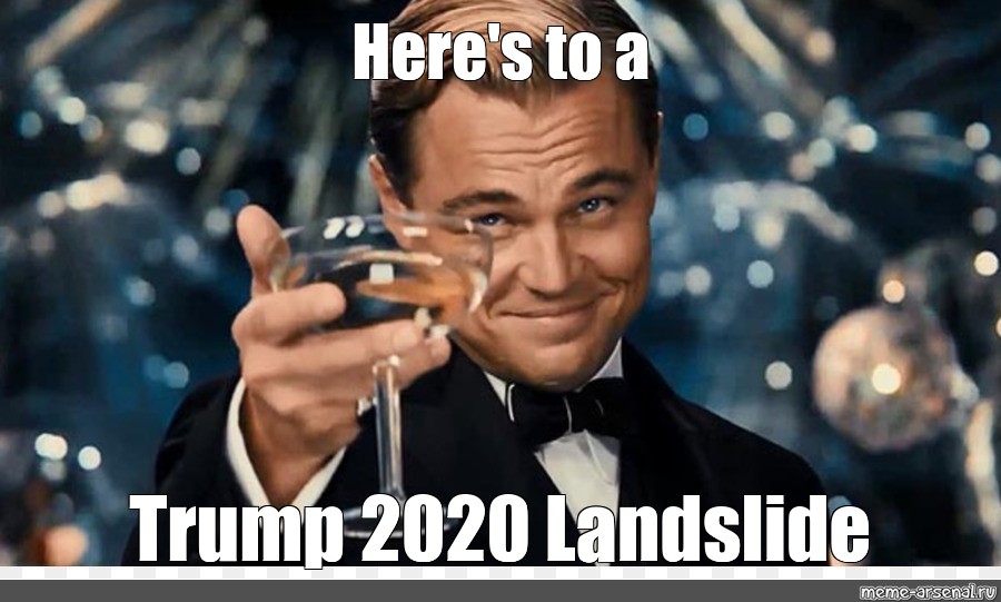 Meme: "Here's to a Trump 2020 Landslide" - All Templates - Meme-arsenal.com