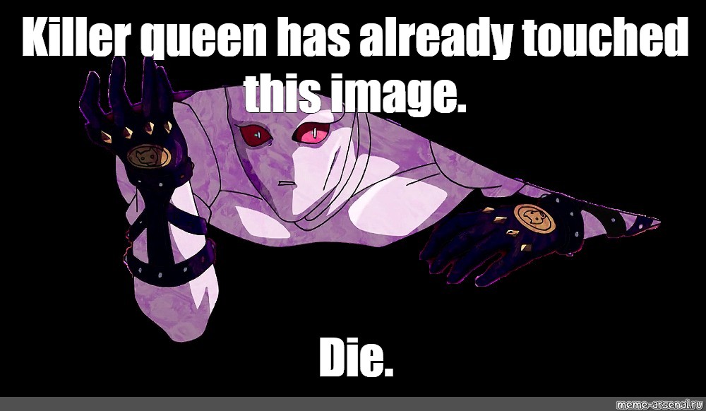 Мем: "Killer queen has already touched this image. 