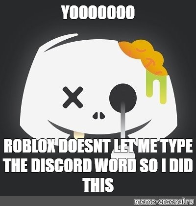 Meme Yooooooo Roblox Doesnt Let Me Type The Discord Word So I
