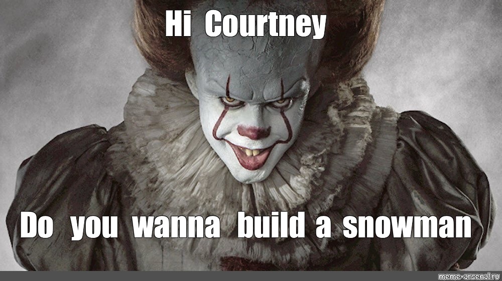Meme: "Hi Courtney Do you wanna build a snowman" .