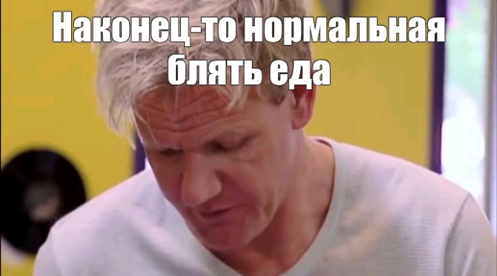 Create meme: Gordon Ramsay , Gordon Ramsay finally some good, Gordon Ramsay meme