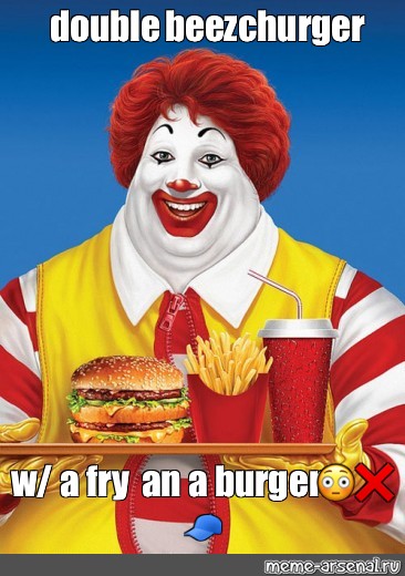 Мем: "double beezchurger w/ a fry an a burger 😳 ❌ 🧢", , ronald ...