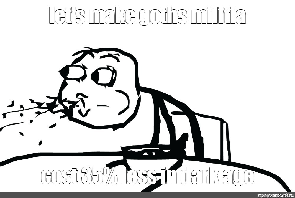 Meme Let S Make Goths Militia Cost 35 Less In Dark Age All Templates Meme Arsenal Com