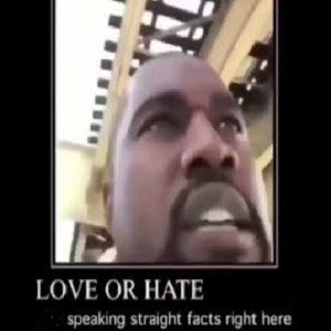 Create meme: meme, Text, love or hate kanye but he's speaking