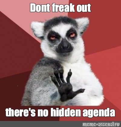 Meme Dont Freak Out There S No Hidden Agenda All Templates Meme Arsenal Com