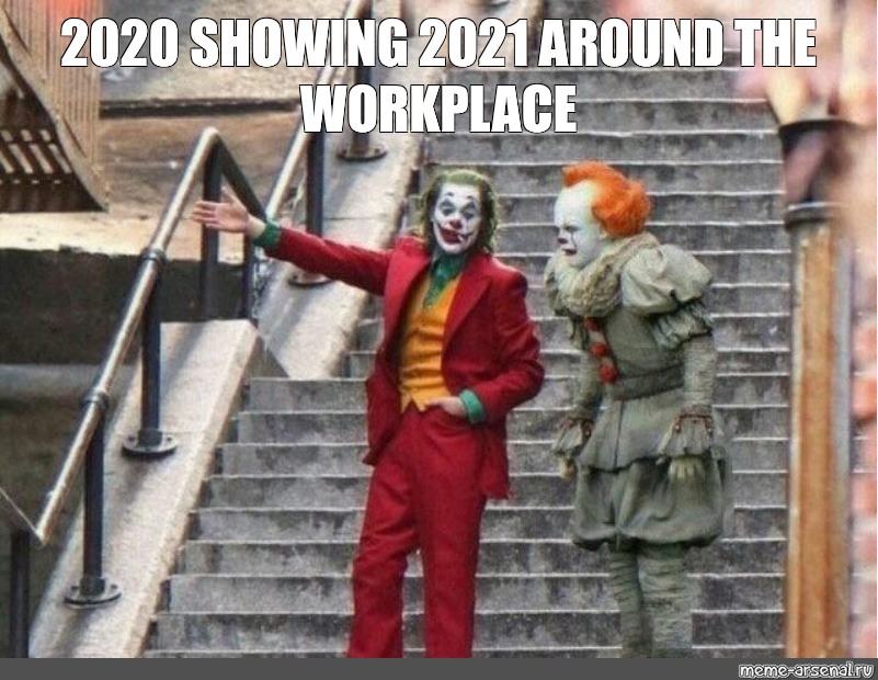 Meme: &quot;2020 SHOWING 2021 AROUND THE WORKPLACE&quot; - All Templates - Meme -arsenal.com