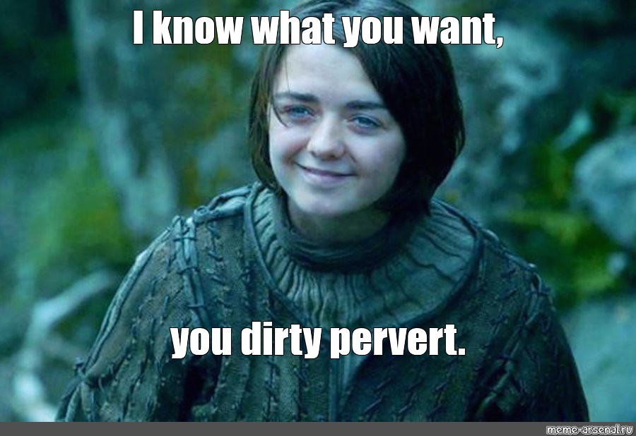 Meme I Know What You Want You Dirty Pervert All Templates Meme Arsenal Com