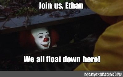 Мем: "Join us, Ethan We all float down here!" 