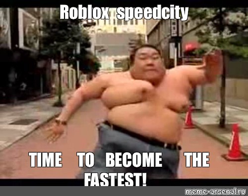 Meme Roblox Speed City Time To Become The Fastest All Templates Meme Arsenal Com - roblox meme city