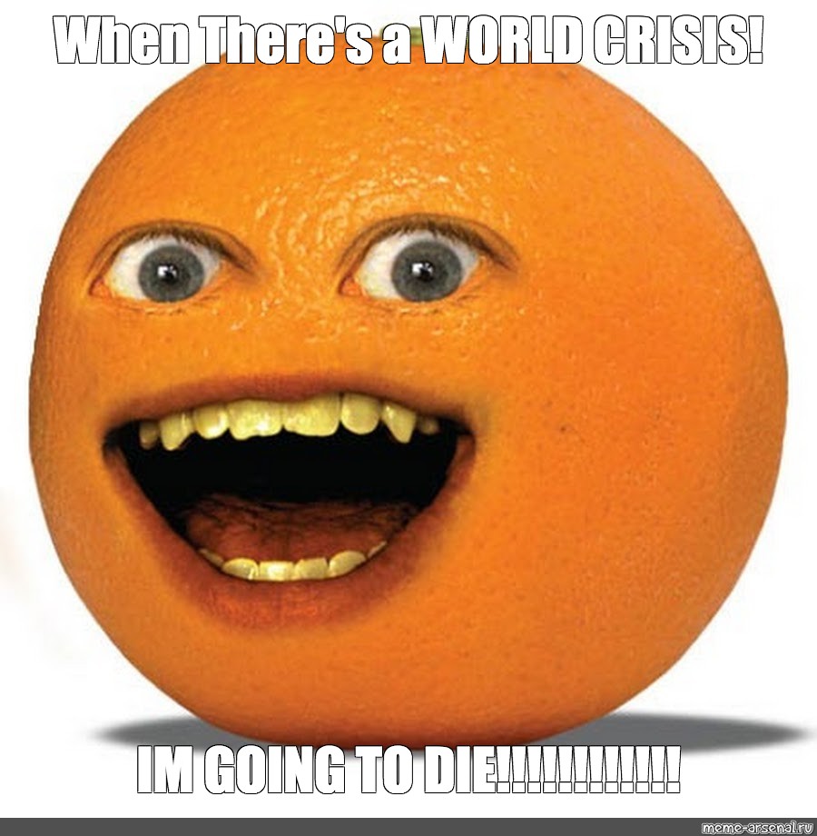Meme When There S A World Crisis Im Going To Die All Templates Meme Arsenal Com