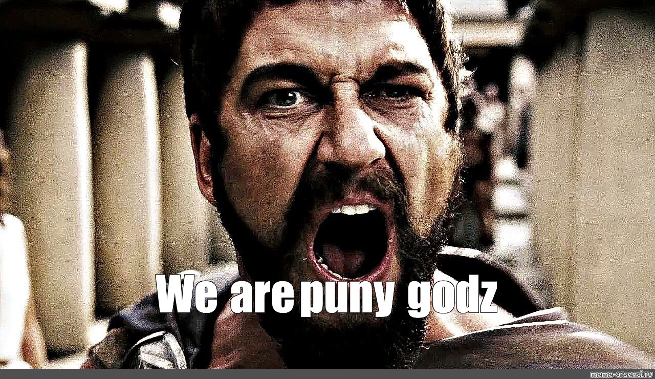 Мем: "We are puny godz", , это спарта,this is sparta gif,царь лео...