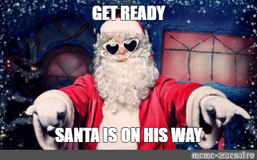 Meme Get Ready Santa Is On His Way All Templates Meme Arsenal Com