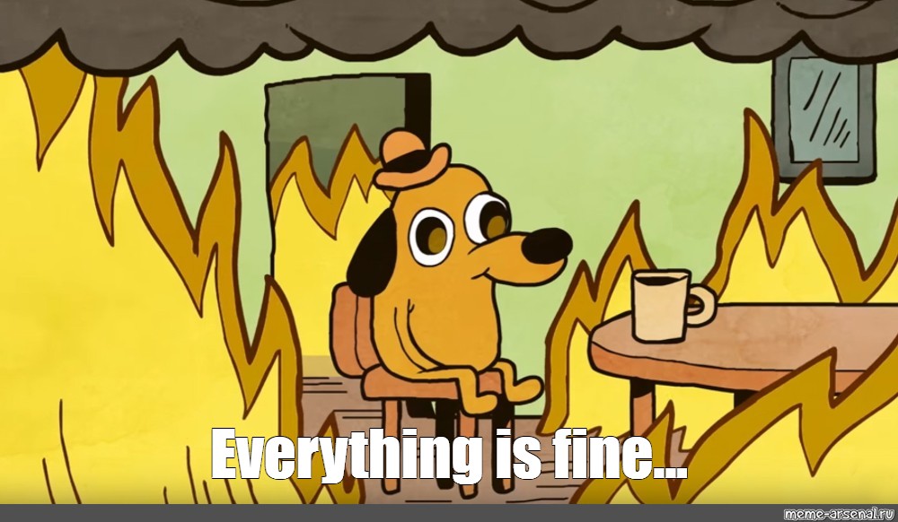 Meme: "Everything is fine..." - All Templates - Meme-arsenal.com